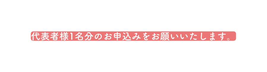 代表者様1名分のお申込みをお願いいたします